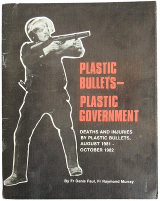 Item #368 Plastic Bullets–Plastic Government: Deaths and Injuries by Plastic Bullets, August...