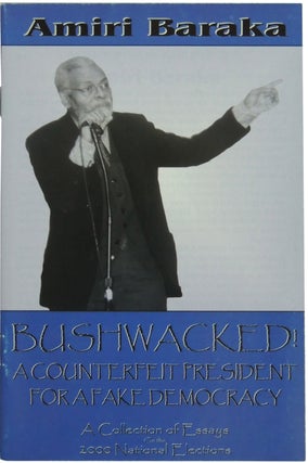 Bushwacked! A Counterfeit President for a Fake Democracy. A Collection of Essays on the 2000 National Elections