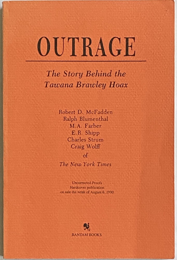 Item #615 Outrage: The Story Behind the Tawana Brawley Hoax. Robert D. McFadden, Charles Strum, E. R. Shipp, M. A. Farber, Ralph Blumenthal, Craig Wolff of The New York Times.