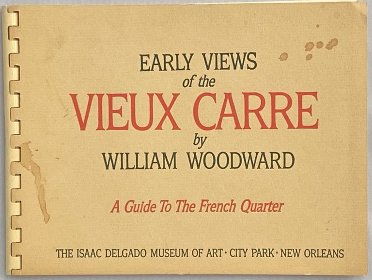 Item #623 Early Views of the Vieux Carre; A Guide to the French Quarter. William Woodward.