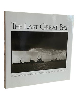 Item #839 The Last Great Bay; Images of a Vanishing Florida. Richard Bickel