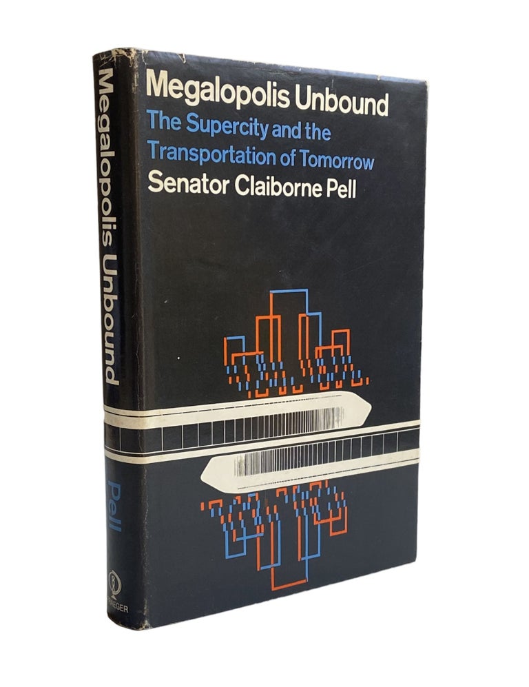 Item #869 Megalopolis Unbound; The Supercity and the Transportation of Tomorrow. Senator Claiborne Pell.