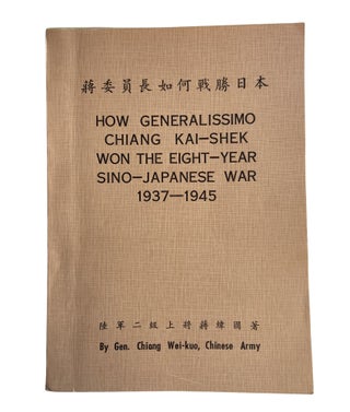 Item #889 How Generalissimo Chiang Kai-Shek Won the Eight-Year Sino-Japanese War 1937-1945. Gen....