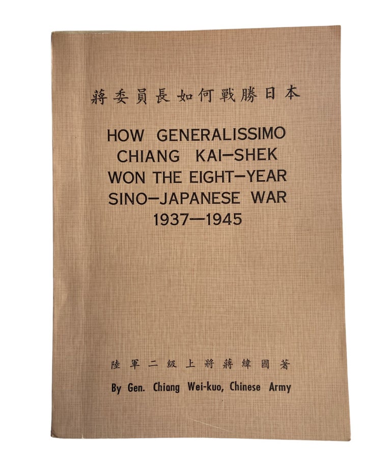 Item #889 How Generalissimo Chiang Kai-Shek Won the Eight-Year Sino-Japanese War 1937-1945. Gen. Chiang Wei-Kuo.